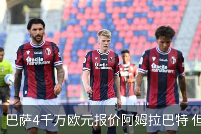 巴萨4千万欧元报价阿姆拉巴特 但已被拒绝